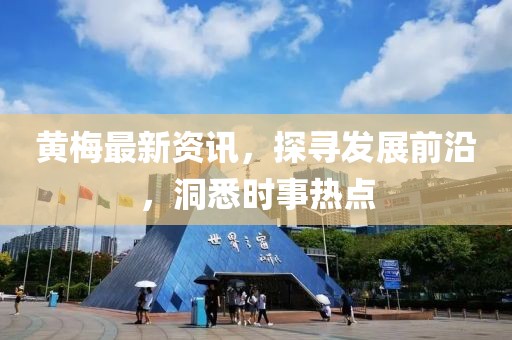 黄梅最新资讯，探寻发展前沿，洞悉时事热点