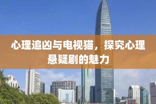 心理追凶与电视猫，探究心理悬疑剧的魅力