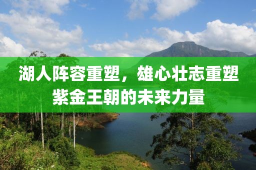 湖人阵容重塑，雄心壮志重塑紫金王朝的未来力量