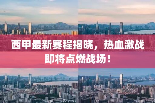 西甲最新赛程揭晓，热血激战即将点燃战场！