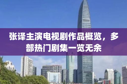 张译主演电视剧作品概览，多部热门剧集一览无余