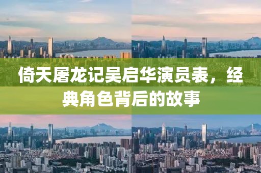 倚天屠龙记吴启华演员表，经典角色背后的故事