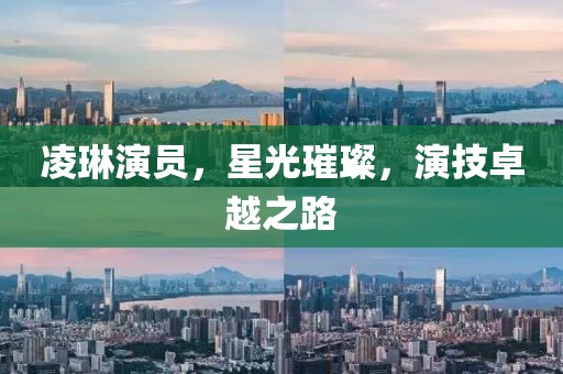 凌琳演员，星光璀璨，演技卓越之路