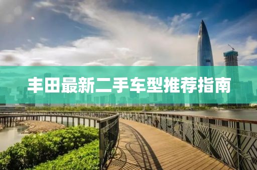 丰田最新二手车型推荐指南