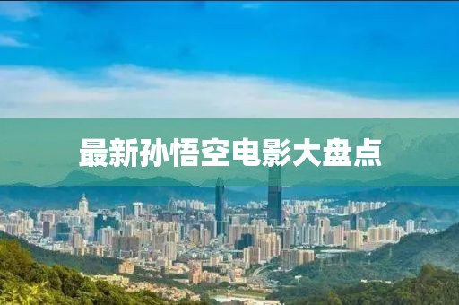 最新孙悟空电影大盘点