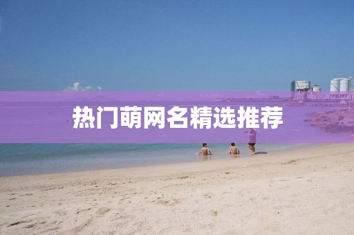 热门萌网名精选推荐