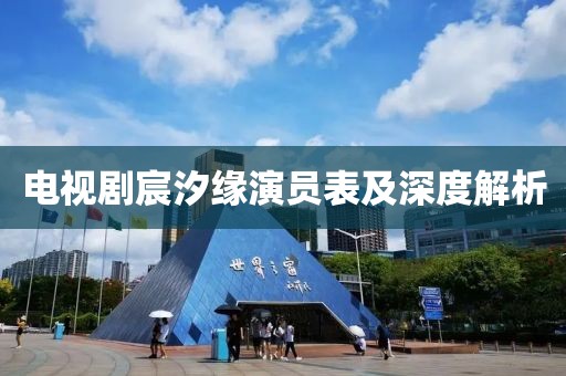 电视剧宸汐缘演员表及深度解析