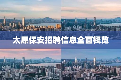 太原保安招聘信息全面概览
