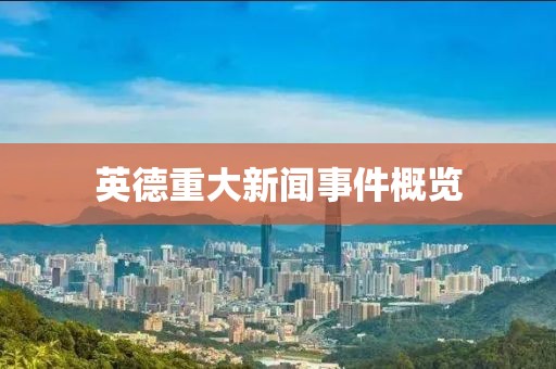 英德重大新闻事件概览