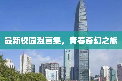 最新校园漫画集，青春奇幻之旅