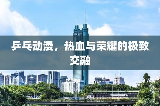 乒乓动漫，热血与荣耀的极致交融