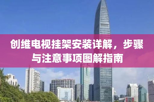 创维电视挂架安装详解，步骤与注意事项图解指南