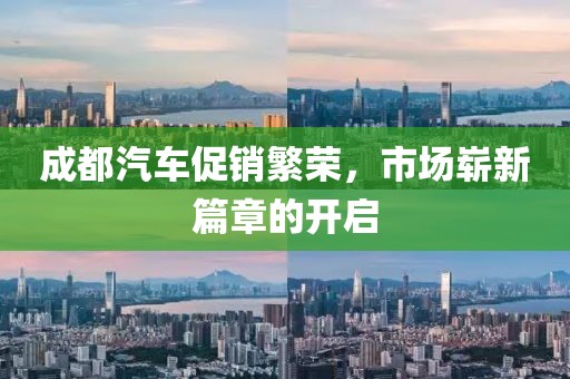成都汽车促销繁荣，市场崭新篇章的开启