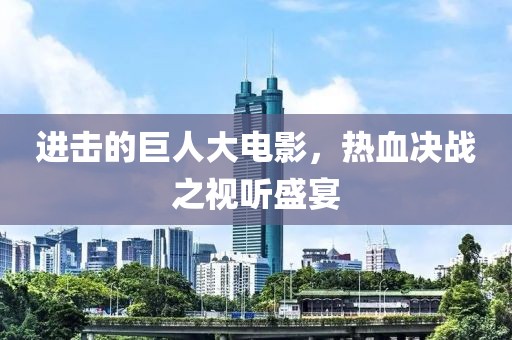 进击的巨人大电影，热血决战之视听盛宴