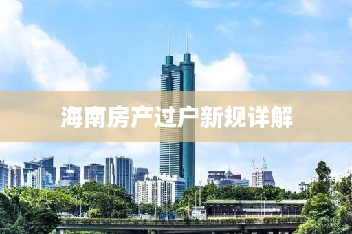 海南房产过户新规详解