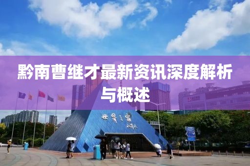 黔南曹继才最新资讯深度解析与概述