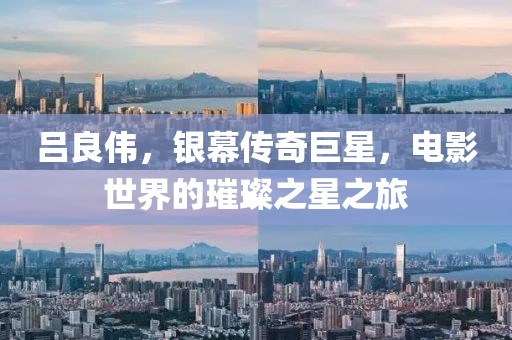吕良伟，银幕传奇巨星，电影世界的璀璨之星之旅