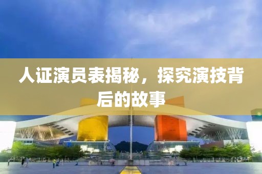 人证演员表揭秘，探究演技背后的故事