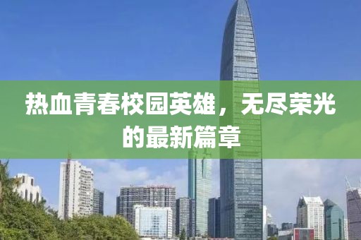 热血青春校园英雄，无尽荣光的最新篇章