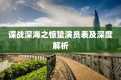 谍战深海之惊蛰演员表及深度解析
