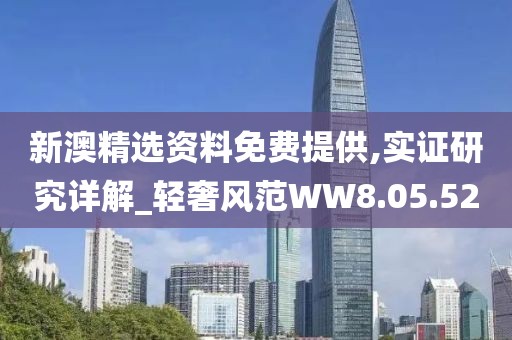 新澳精选资料免费提供,实证研究详解_轻奢风范WW8.05.52