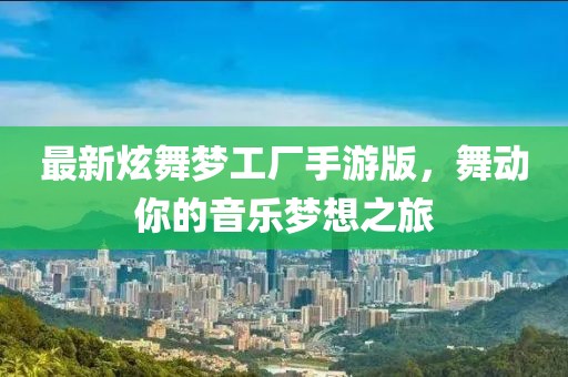最新炫舞梦工厂手游版，舞动你的音乐梦想之旅