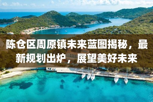 陈仓区周原镇未来蓝图揭秘，最新规划出炉，展望美好未来