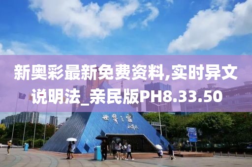 新奥彩最新免费资料,实时异文说明法_亲民版PH8.33.50