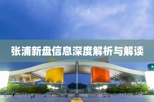张浦新盘信息深度解析与解读