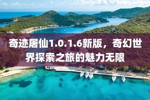 奇迹屠仙1.0.1.6新版，奇幻世界探索之旅的魅力无限