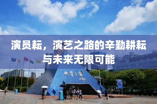 演员耘，演艺之路的辛勤耕耘与未来无限可能