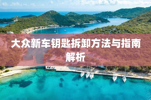 大众新车钥匙拆卸方法与指南解析