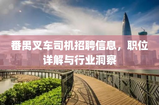 番禺叉车司机招聘信息，职位详解与行业洞察