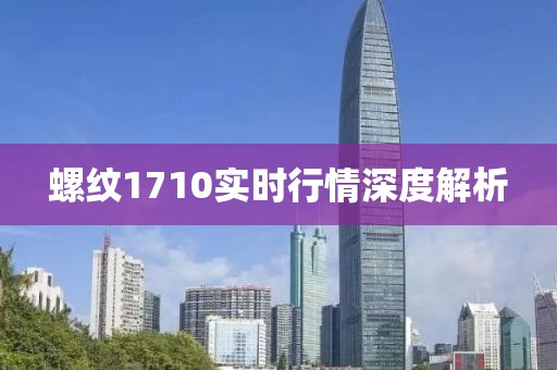 螺纹1710实时行情深度解析
