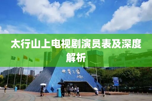 太行山上电视剧演员表及深度解析