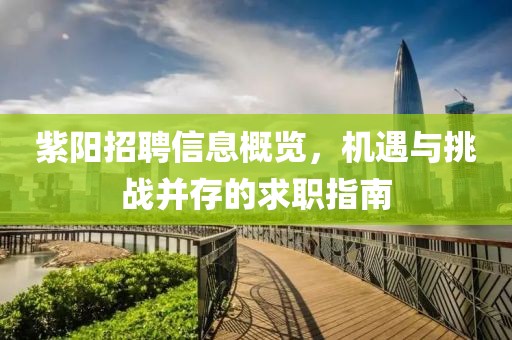紫阳招聘信息概览，机遇与挑战并存的求职指南