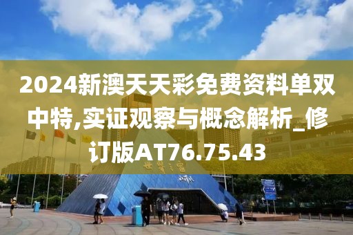 2024新澳天天彩免费资料单双中特,实证观察与概念解析_修订版AT76.75.43