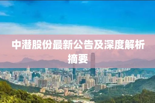 中潜股份最新公告及深度解析摘要