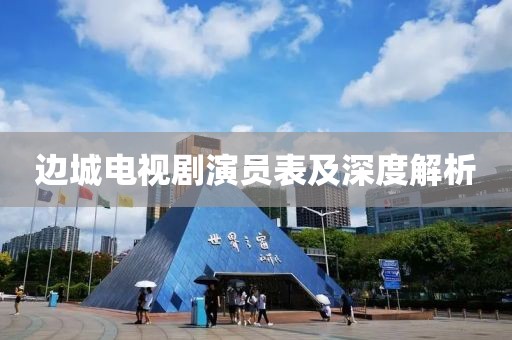 边城电视剧演员表及深度解析