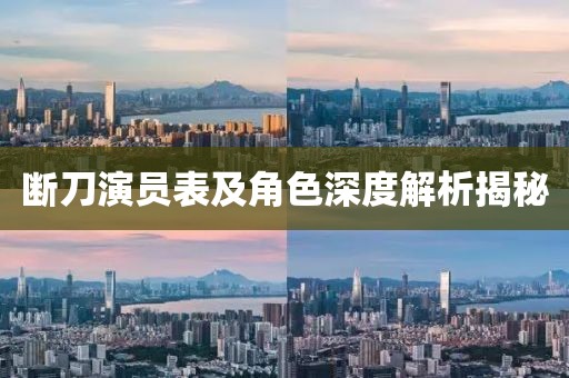 断刀演员表及角色深度解析揭秘