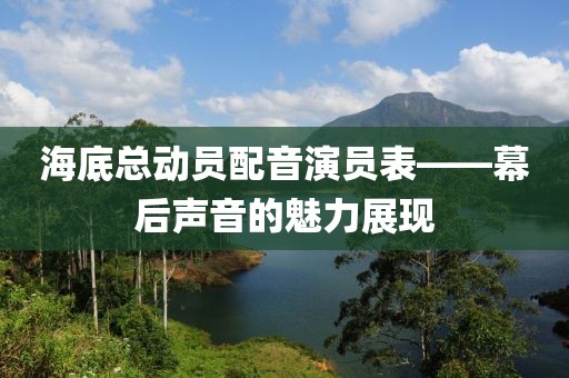 海底总动员配音演员表——幕后声音的魅力展现