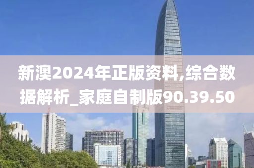 新澳2024年正版资料,综合数据解析_家庭自制版90.39.50