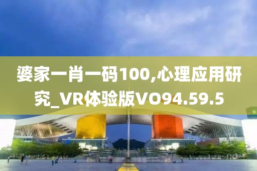婆家一肖一码100,心理应用研究_VR体验版VO94.59.5