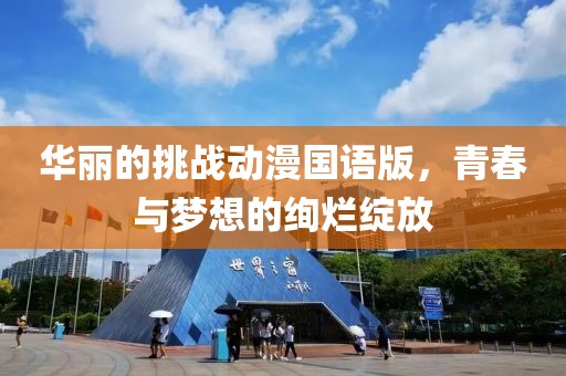 华丽的挑战动漫国语版，青春与梦想的绚烂绽放