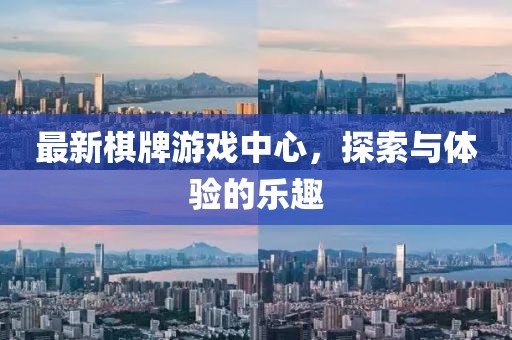 最新棋牌游戏中心，探索与体验的乐趣