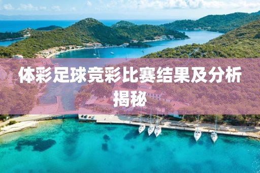 体彩足球竞彩比赛结果及分析揭秘