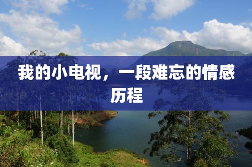 我的小电视，一段难忘的情感历程