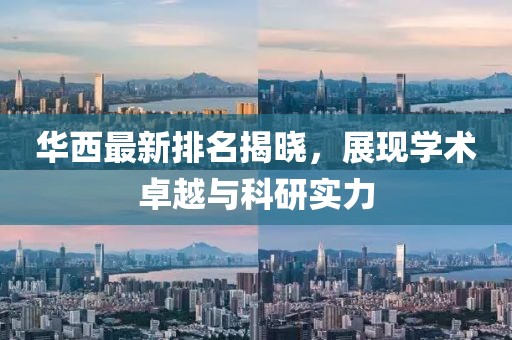 华西最新排名揭晓，展现学术卓越与科研实力