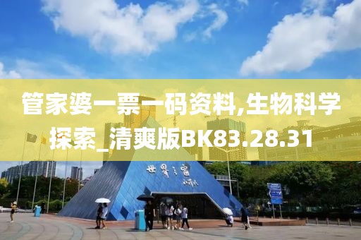 管家婆一票一码资料,生物科学探索_清爽版BK83.28.31