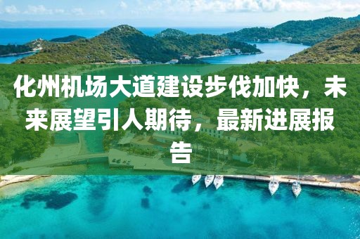 化州机场大道建设步伐加快，未来展望引人期待，最新进展报告